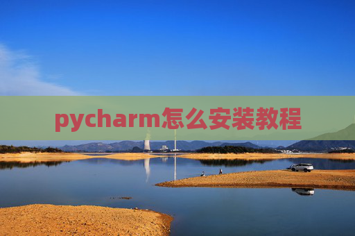 pycharm怎么安装教程 pycharm怎么安装教程